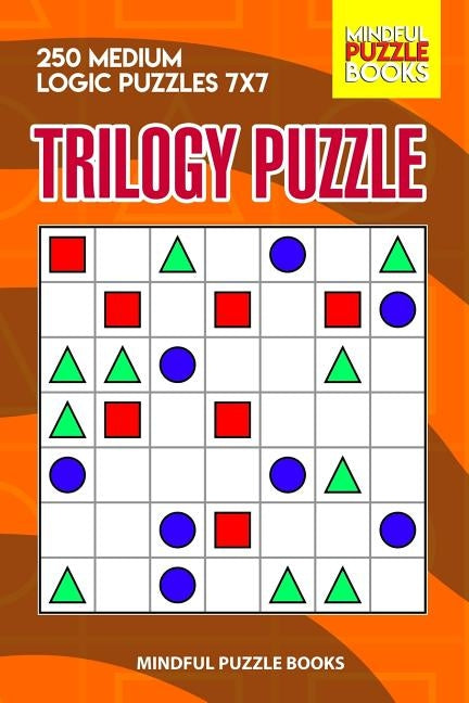 Trilogy Puzzle: 250 Medium Logic Puzzles 7x7 by Mindful Puzzle Books