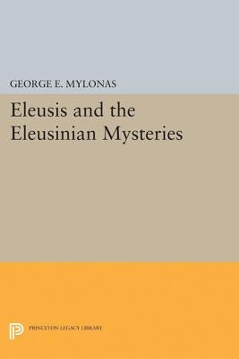 Eleusis and the Eleusinian Mysteries by Mylonas, George Emmanuel