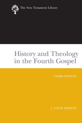 History and Theology in the Fourth Gospel: A New Testament Library Classic by Martyn, J. Louis