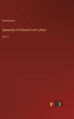Speeches of Edward Lord Lytton: Vol. II by Anonymous