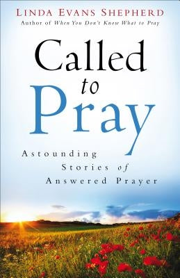 Called to Pray: Astounding Stories of Answered Prayer by Shepherd, Linda Evans