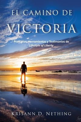 El Camino de Victoria: Principios, herramientas y testimonios de Lifestyle of Liberty by Nething, Krisann D.