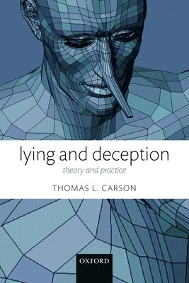 Lying and Deception: Theory and Practice by Carson, Thomas L.