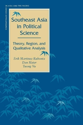 Southeast Asia in Political Science: Theory, Region, and Qualitative Analysis by Kuhonta, Erik Martinez