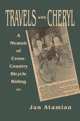 Travels with Cheryl: A Memoir of Cross-Country Bicycle Riding by Atamian, Jan