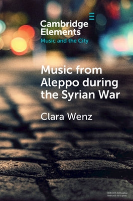 Music from Aleppo During the Syrian War: Displacement and Memory in Hello Psychaleppo's Electro-Tarab by Wenz, Clara