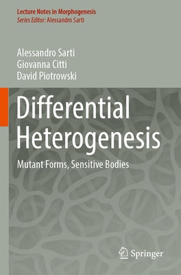 Differential Heterogenesis: Mutant Forms, Sensitive Bodies by Sarti, Alessandro