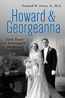 Howard & Georgeanna: Sixty Years of Marriage & Medicine by Gosden, Lucinda Veeck