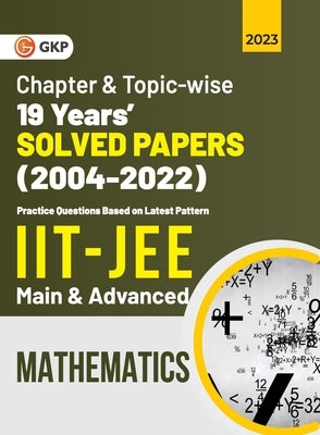 IIT JEE 2023 Mathematics (Main & Advanced) - 19 Years Chapter wise & Topic wise Solved Papers 2004-2022 by G K Publications (P) Ltd