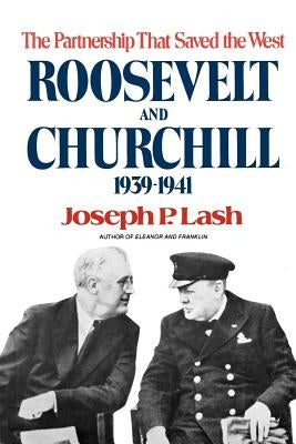 Roosevelt and Churchill: The Partnership That Saved the West, 1939-1941 by Lash, Joseph P.