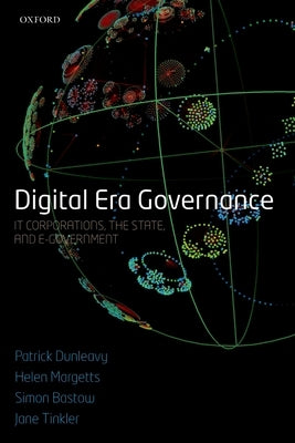 Digital Era Governance: It Corporations, the State, and E-Government by Dunleavy, Patrick