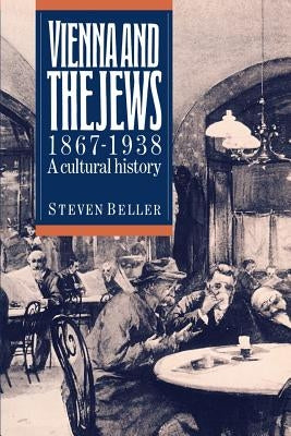 Vienna and the Jews 1867-1938 by Beller, Steven