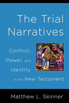 Trial Narratives: Conflict, Power, and Identity in the New Testament by Skinner, Matthew L.