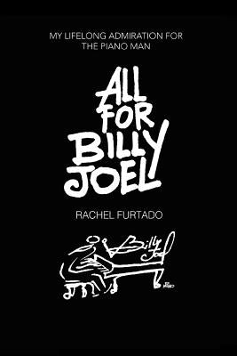 All For Billy Joel: My Lifelong Admiration for the Piano Man by Furtado, Rachel