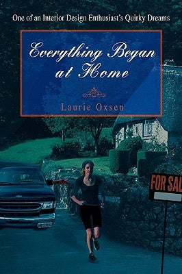 Everything Began at Home: One of an Interior Design Enthusiast's Quirky Dreams by Oxsen, Laurie