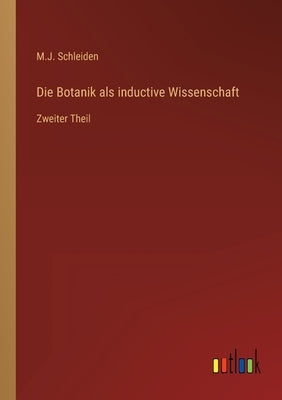 Die Botanik als inductive Wissenschaft: Zweiter Theil by Schleiden, M. J.