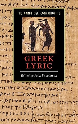 The Cambridge Companion to Greek Lyric by Budelmann, Felix