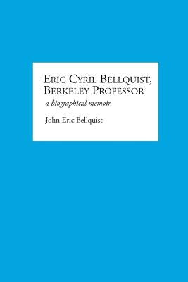 Eric Cyril Bellquist, Berkeley Professor: A Biographical Memoir by Bellquist, John E.