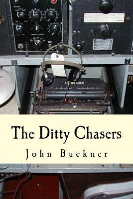 The Ditty Chasers: Communications Intelligence during WWII by Buckner, John
