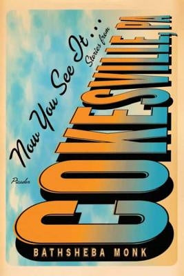 Now You See It . . .: Stories from Cokesville, Pa by Monk, Bathsheba