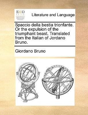 Spaccio Della Bestia Trionfante. or the Expulsion of the Triumphant Beast. Translated from the Italian of Jordano Bruno. by Bruno, Giordano