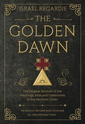 The Golden Dawn: The Original Account of the Teachings, Rites, and Ceremonies of the Hermetic Order by Regardie, Israel