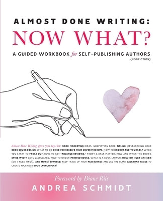 Almost Done Writing: Now What? A Guided Workbook for Self-Publishing Authors (Nonfiction) by Schmidt, Andrea