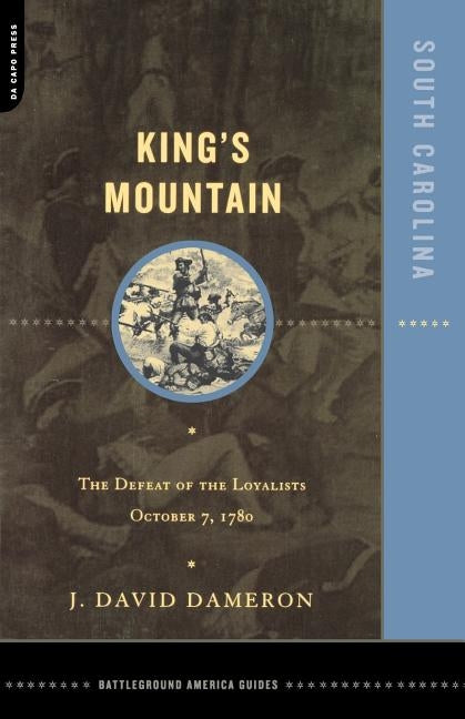 Kings Mountain: The Defeat of the Loyalists October 7, 1780 by Dameron, Dave