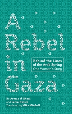 A Rebel in Gaza: Behind the Lines of the Arab Spring, One Woman's Story by Al-Ghoul, Asmaa