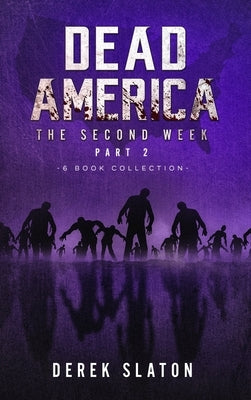 Dead America - The Second Week Part Two - 6 Book Collection by Slaton, Derek