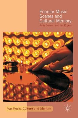Popular Music Scenes and Cultural Memory by Bennett, Andy