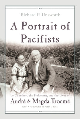 A Portrait of Pacifists: Le Chambon, the Holocaust and the Lives of Andre and Magda Trocme by Unsworth, Richard P.