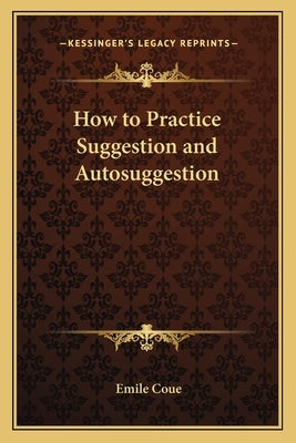 How to Practice Suggestion and Autosuggestion by Coue, Emile
