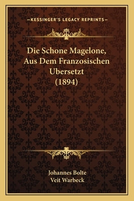 Die Schone Magelone, Aus Dem Franzosischen Ubersetzt (1894) by Bolte, Johannes