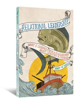Relational Leadership: What I Learned from a Fisherman about Leading a Church by Willis, Kerry