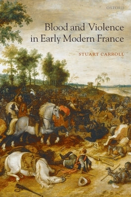 Blood and Violence in Early Modern France by Carroll, Stuart