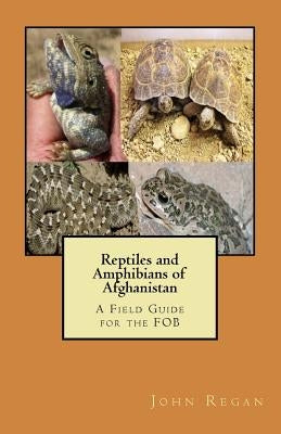 Reptiles and Amphibians of Afghanistan: A Field Guide for the FOB by Regan, John M.