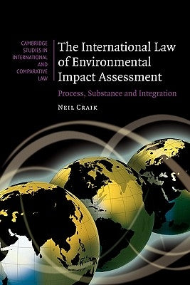 The International Law of Environmental Impact Assessment: Process, Substance and Integration by Craik, Neil