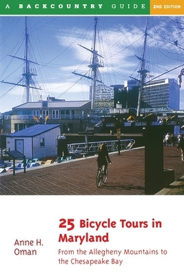 25 Bicycle Tours in Maryland: From the Allegheny Mountains to the Chesapeake Bay by Oman, Anne H.