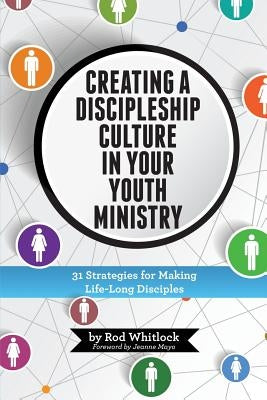 Creating A Discipleship Culture in Your Youth Ministry: 31 Strategies for Making Life-Long Disciples by Whitlock, Rod M.