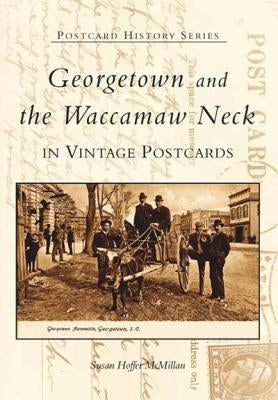 Georgetown and Waccamaw Neck in Vintage Postcards by McMillan, Susan Hoffer
