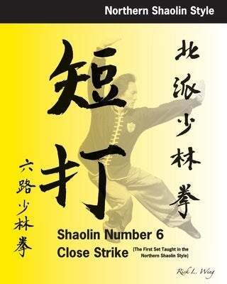 Shaolin #6 Close Strike: The First Set Taught in the Northern Shaolin Style by Wing, Rick L.