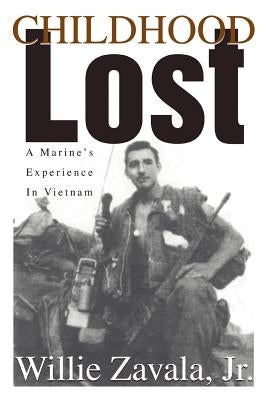 Childhood Lost: A Marine's Experience In Vietnam by Zavala, Willie, Jr.