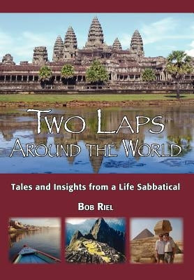 Two Laps Around the World: Tales and Insights from a Life Sabbatical by Riel, Bob