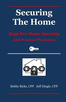 Securing the Home: Keys for Home Security and Personal Protection by Dingle Cpp, Jeffrey