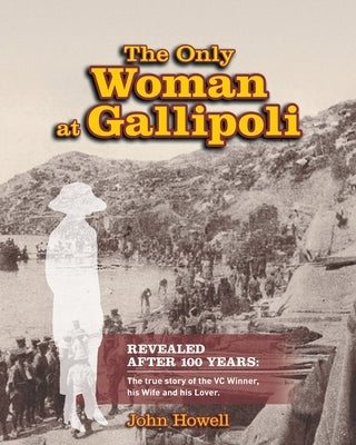 The Only Woman At Gallipoli by Howell, John