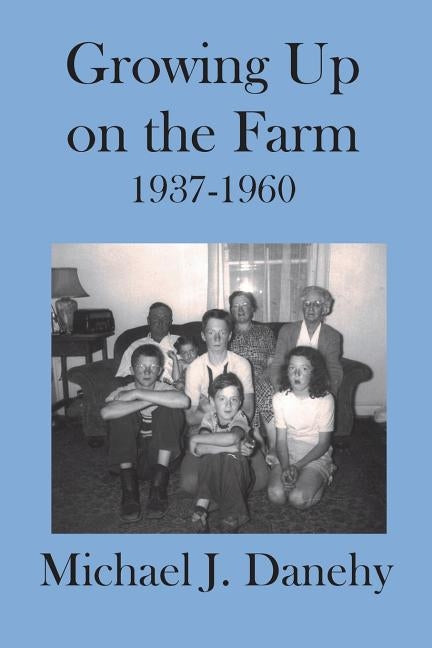 Growing Up on the Farm: 1937-1960 by Catsos, Patsy Danehy