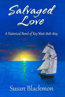 Salvaged Love: A historical novel of Key West 1828-1829 by Blackmon, Susan