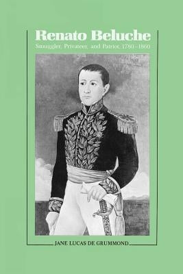 Renato Beluche: Smuggler, Privateer, and Patriot, 1780-1860 by Grummond, Jane Lucas De