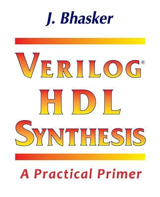 Verilog HDL Synthesis, A Practical Primer by Bhasker, J.